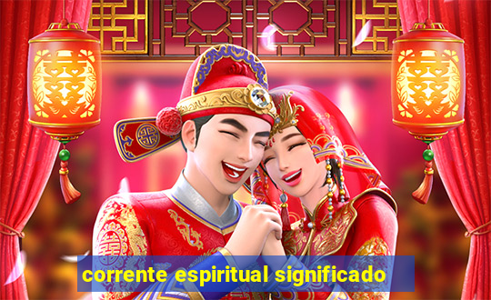 corrente espiritual significado